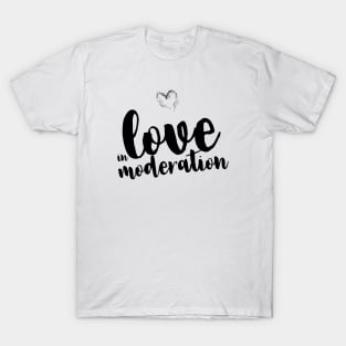 Love in moderation T-Shirt